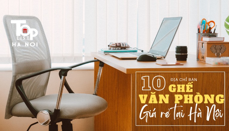 Top 10 địa chỉ bán ghế văn phòng giá rẻ Hà Nội không thể bỏ qua