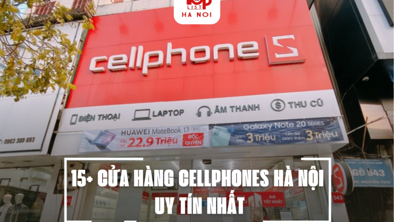 15+ CỬA HÀNG CELLPHONES HÀ NỘI UY TÍN NHẤT