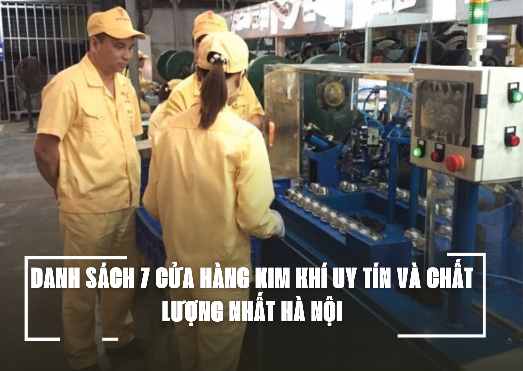 DANH SÁCH 7 CỬA HÀNG KIM KHÍ UY TÍN VÀ CHẤT LƯỢNG NHẤT HÀ NỘI