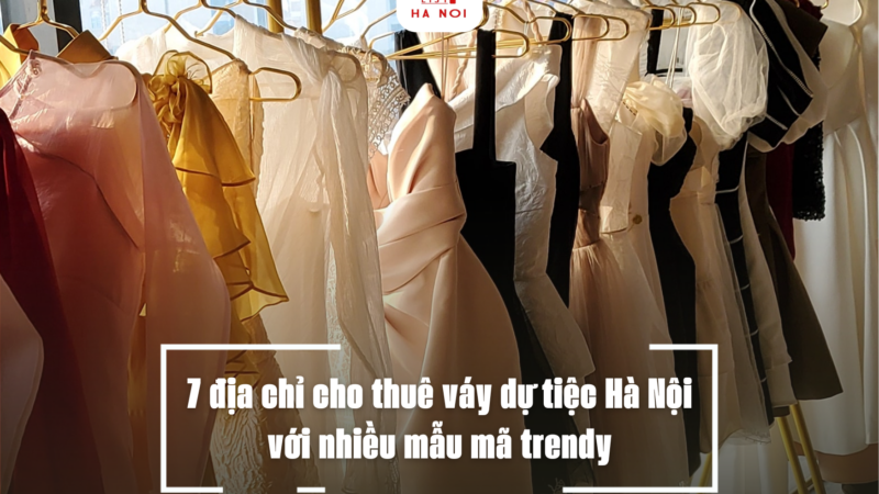 7 địa chỉ cho thuê váy dự tiệc Hà Nội với nhiều mẫu mã trendy