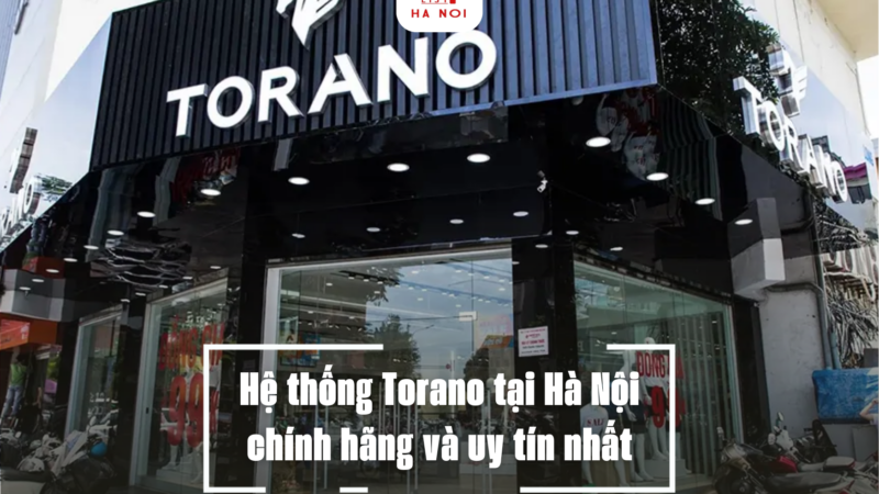 Hệ thống Torano tại Hà Nội chính hãng và uy tín nhất