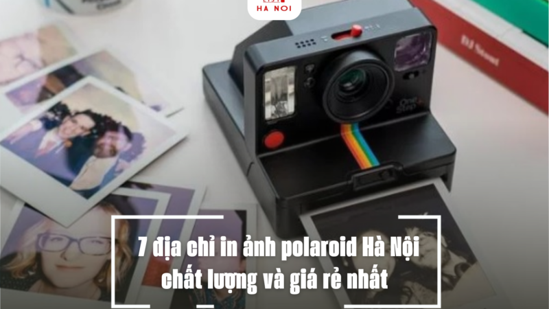 7 địa chỉ in ảnh polaroid Hà Nội chất lượng và giá rẻ nhất