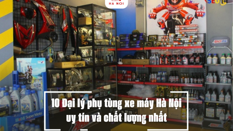 10 Đại lý phụ tùng xe máy Hà Nội uy tín và chất lượng nhất