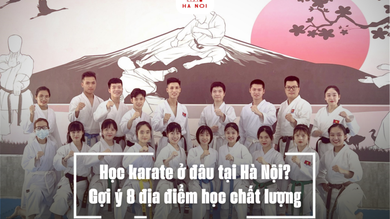 Học karate ở đâu tại Hà Nội? Gợi ý 8 địa điểm học chất lượng