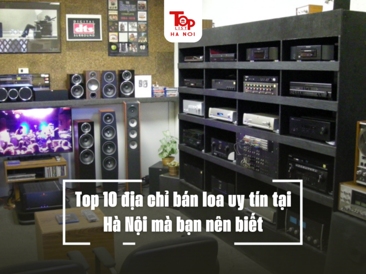 Top 10 địa chỉ bán loa uy tín tại Hà Nội mà bạn nên biết