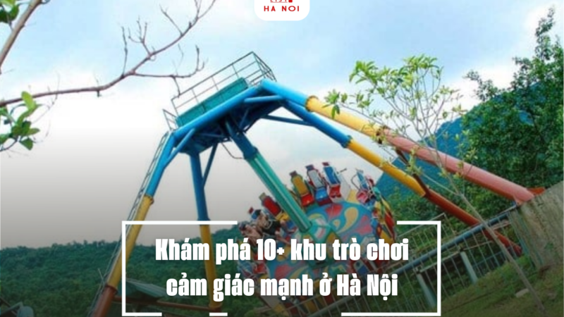 Khám phá 10+ khu trò chơi cảm giác mạnh ở Hà Nội