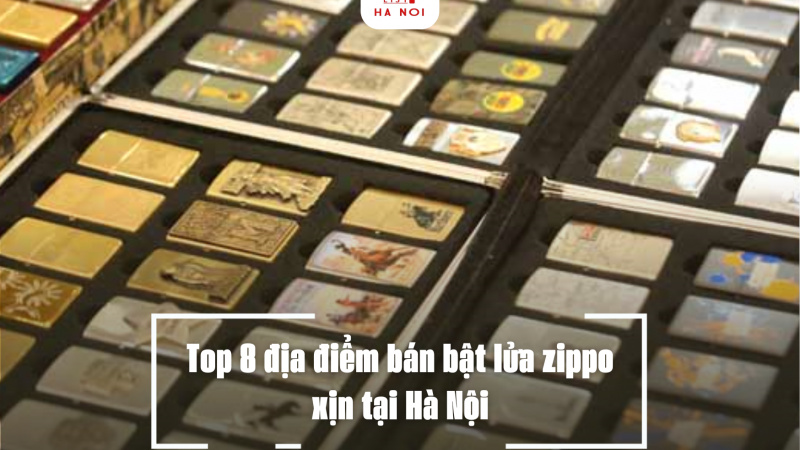 Top 8 địa điểm bán bật lửa zippo xịn tại Hà Nội