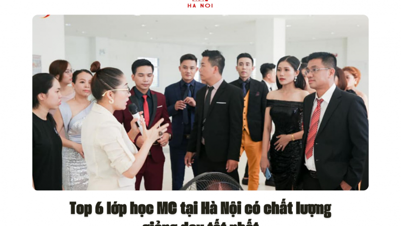 Top 6 lớp học MC tại Hà Nội có chất lượng giảng dạy tốt nhất