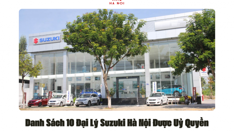 Danh Sách 10 Đại Lý Suzuki Hà Nội Được Uỷ Quyền